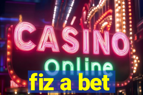 fiz a bet
