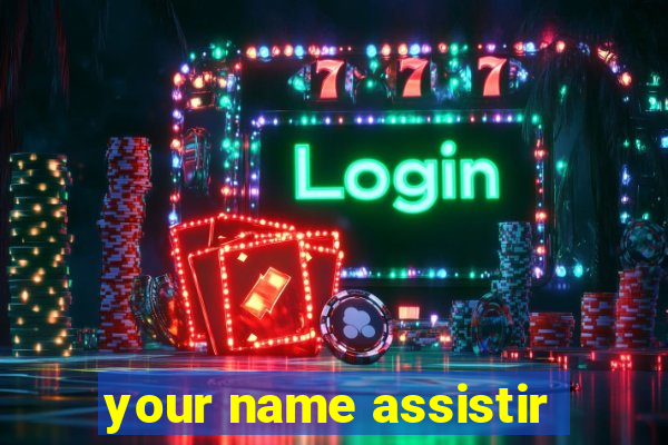 your name assistir
