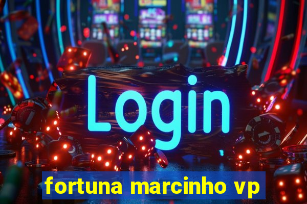 fortuna marcinho vp