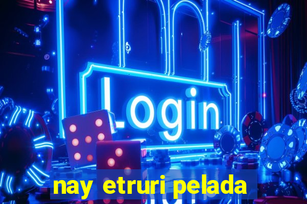 nay etruri pelada