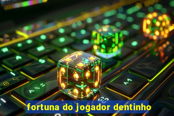 fortuna do jogador dentinho