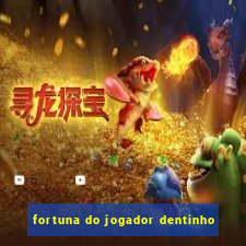 fortuna do jogador dentinho