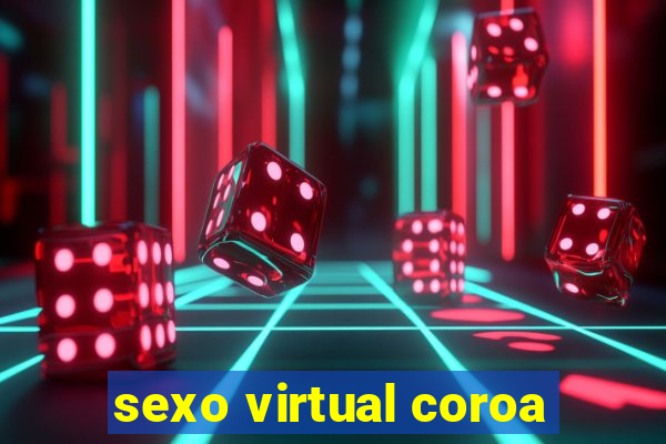 sexo virtual coroa