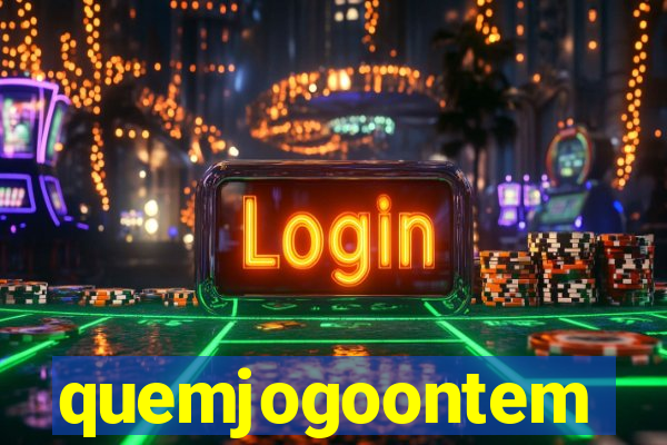 quemjogoontem