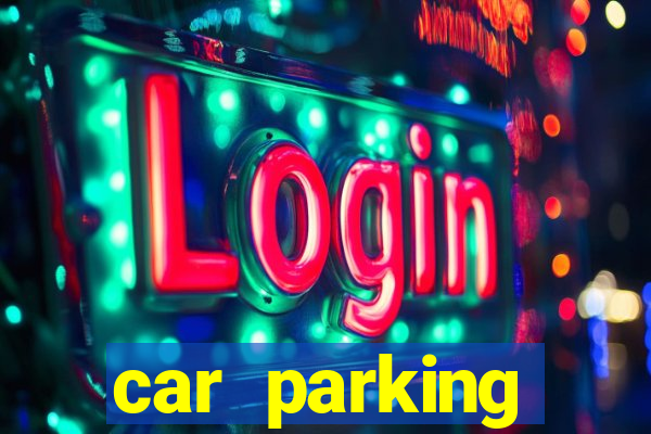 car parking dinheiro infinito e tudo desbloqueado