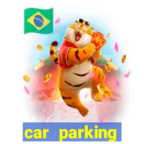 car parking dinheiro infinito e tudo desbloqueado