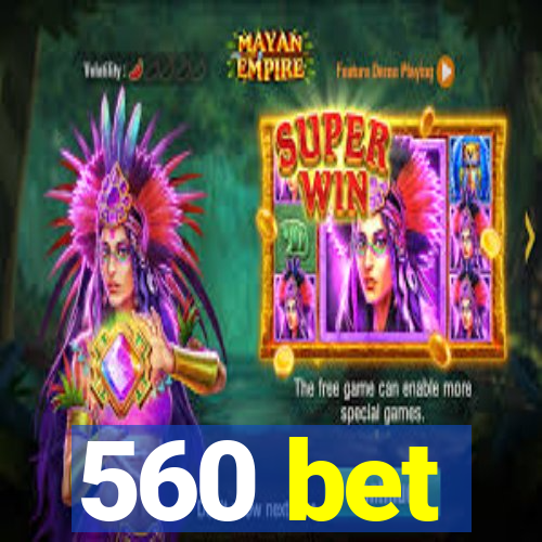 560 bet