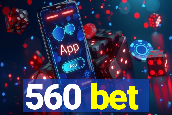560 bet