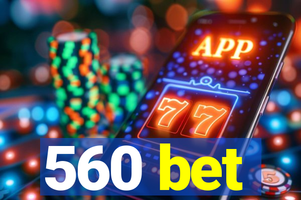 560 bet