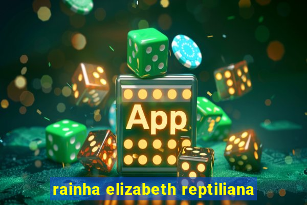 rainha elizabeth reptiliana