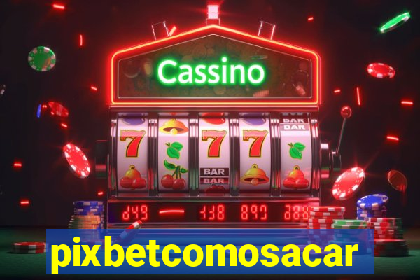 pixbetcomosacar