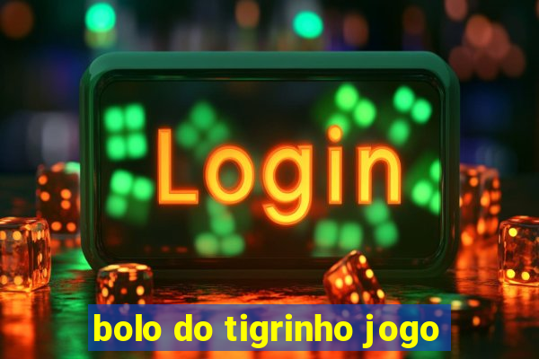 bolo do tigrinho jogo