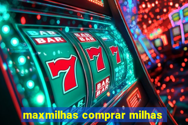 maxmilhas comprar milhas