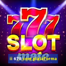 ii 678 com plataforma