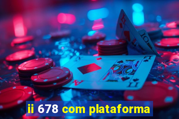 ii 678 com plataforma