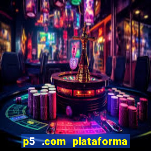 p5 .com plataforma de jogos