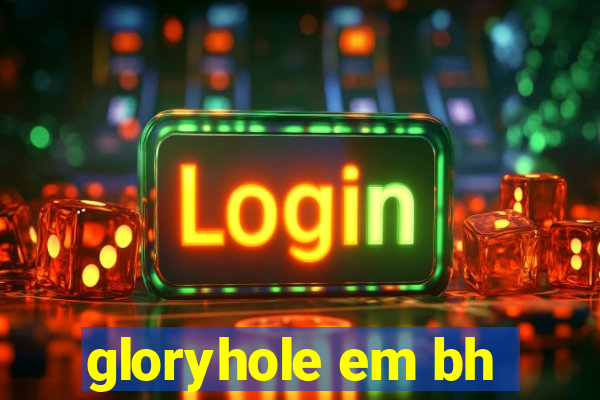gloryhole em bh