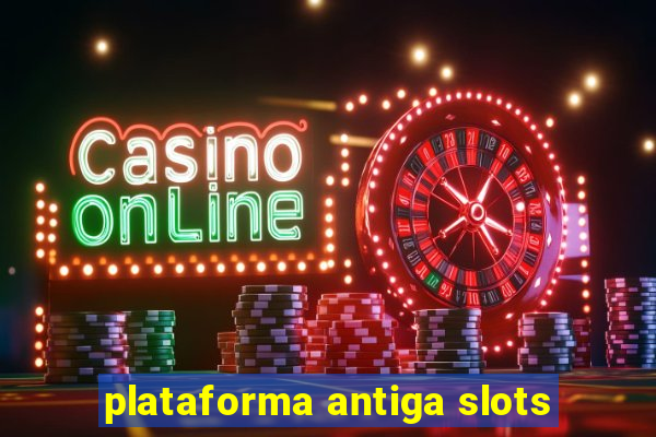 plataforma antiga slots