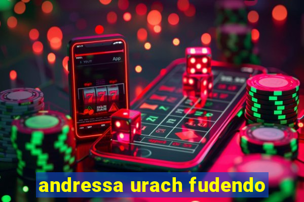 andressa urach fudendo