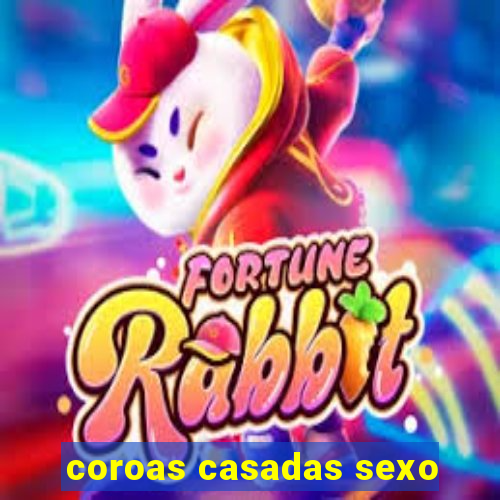 coroas casadas sexo