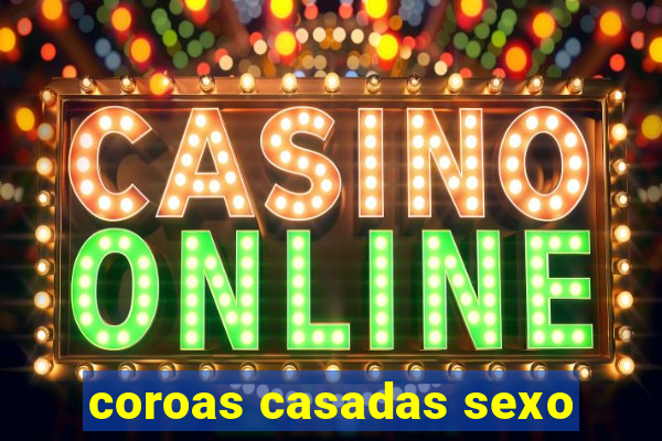coroas casadas sexo