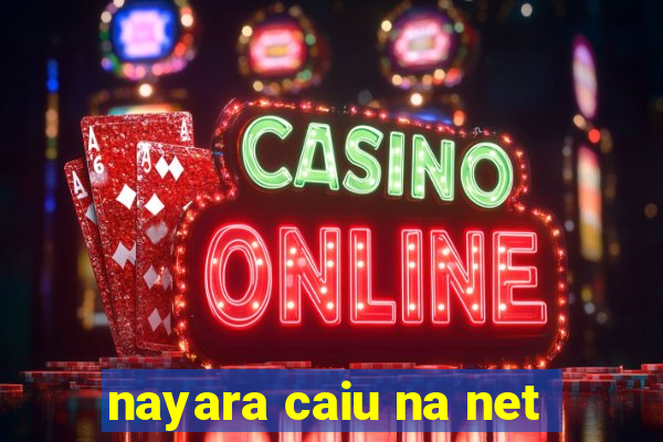 nayara caiu na net
