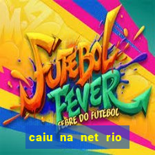 caiu na net rio de janeiro