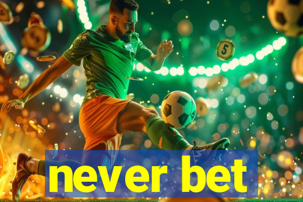 never bet