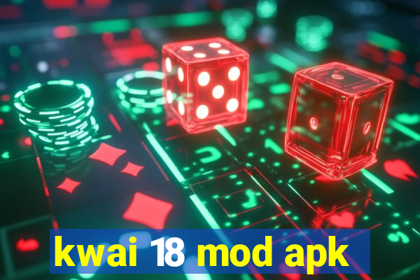 kwai 18 mod apk