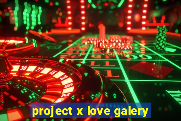 project x love galery