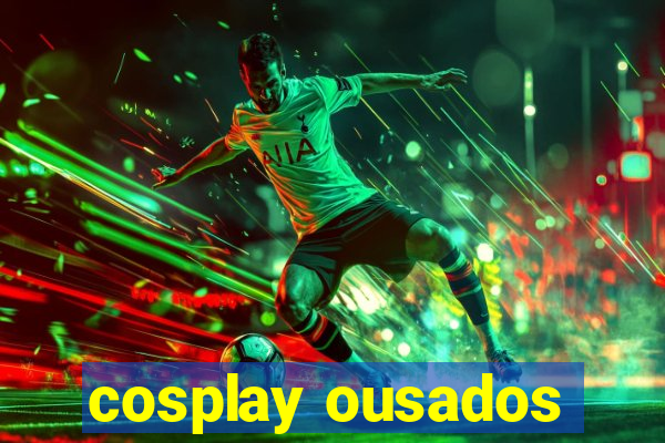 cosplay ousados