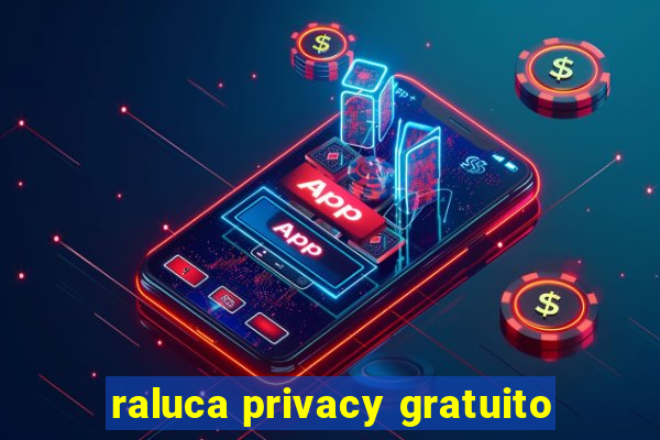 raluca privacy gratuito
