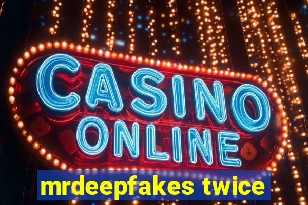 mrdeepfakes twice