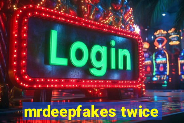 mrdeepfakes twice