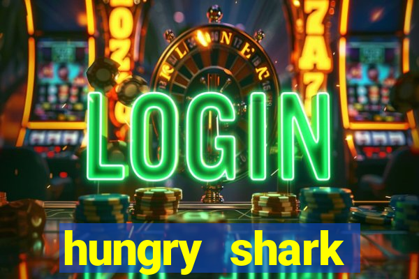 hungry shark evolution dinheiro infinito 2024
