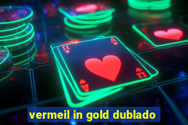 vermeil in gold dublado