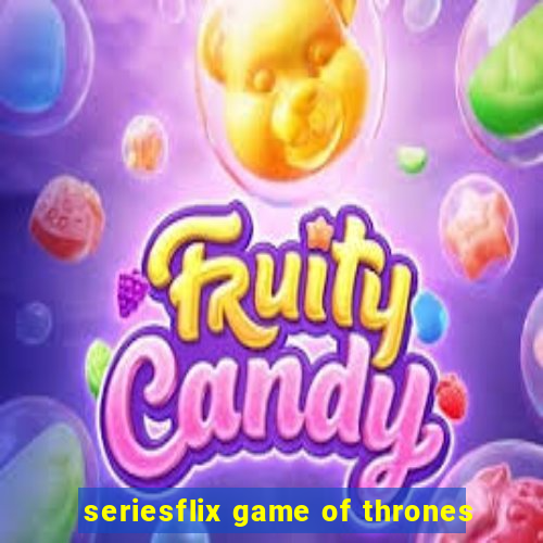 seriesflix game of thrones