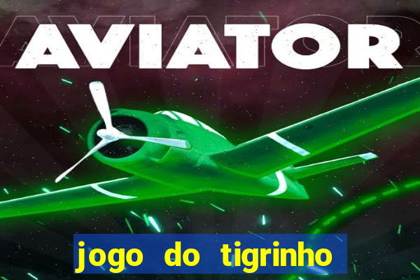 jogo do tigrinho gratis sem deposito