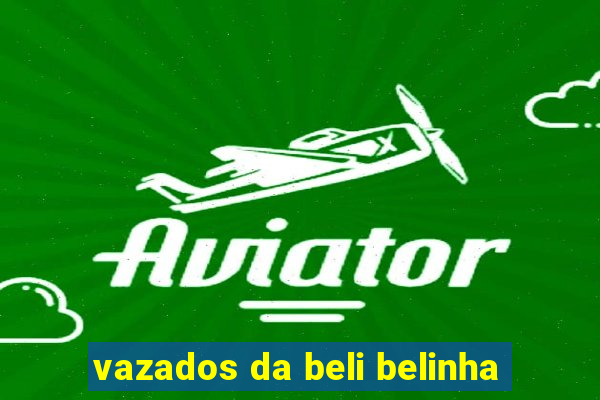 vazados da beli belinha