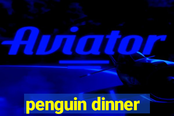 penguin dinner