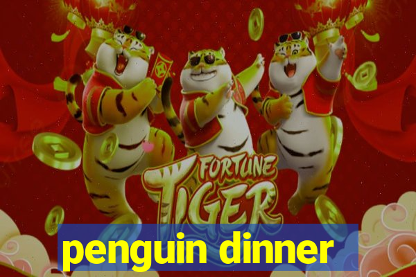 penguin dinner