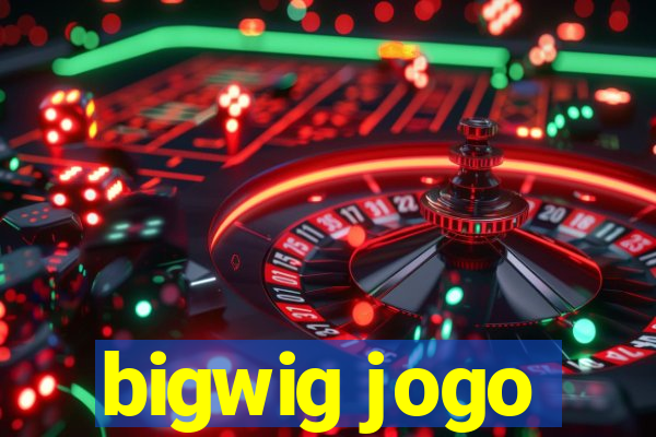 bigwig jogo