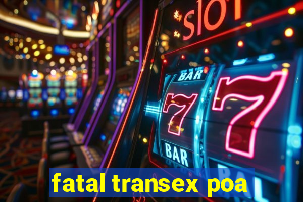 fatal transex poa