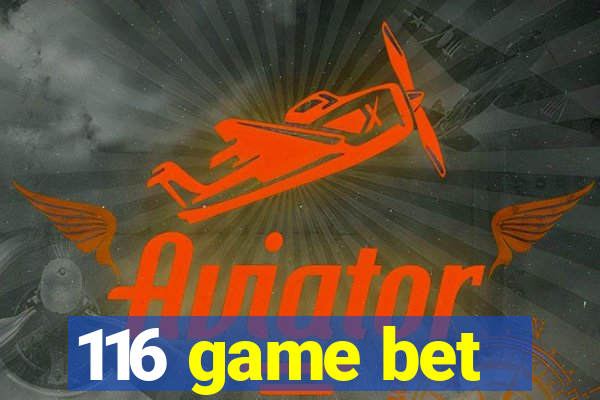 116 game bet