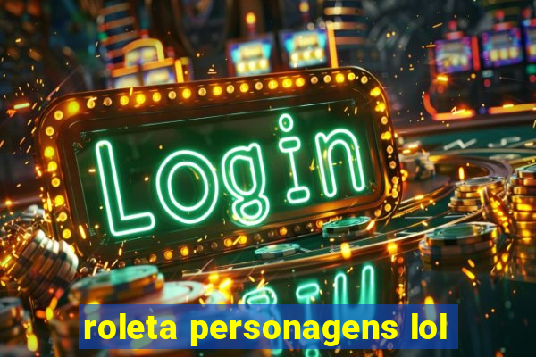 roleta personagens lol