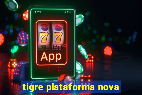 tigre plataforma nova