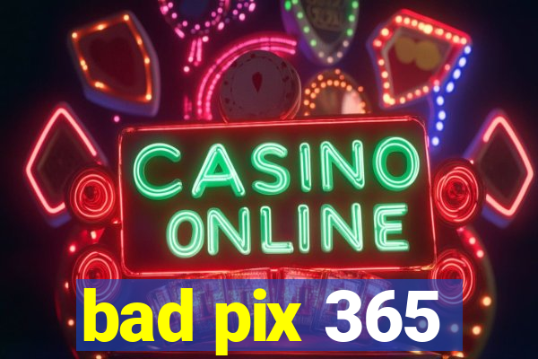 bad pix 365