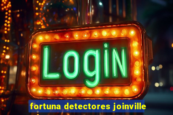 fortuna detectores joinville