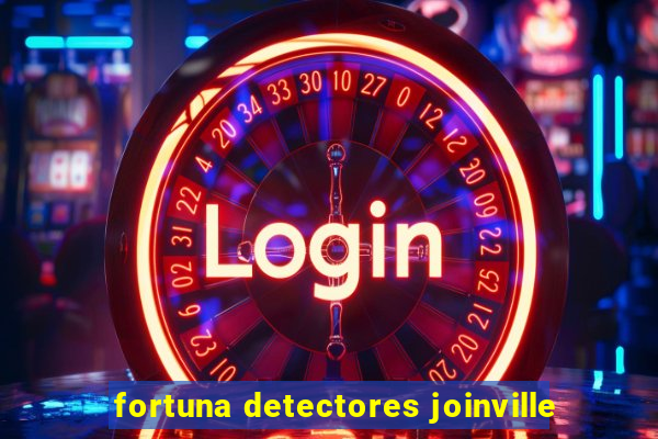 fortuna detectores joinville