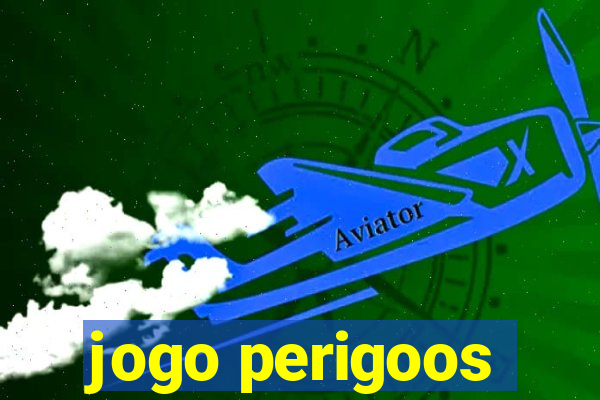 jogo perigoos